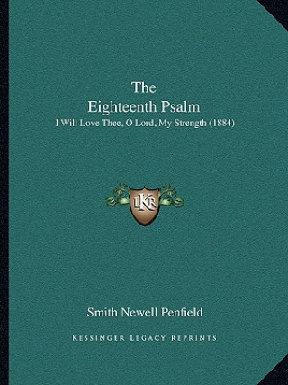Kniha The Eighteenth Psalm: I Will Love Thee, O Lord, My Strength (1884) Smith Newell Penfield