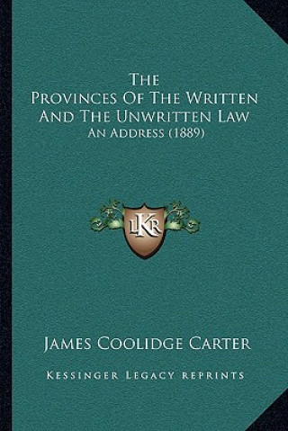 Kniha The Provinces of the Written and the Unwritten Law: An Address (1889) James Coolidge Carter