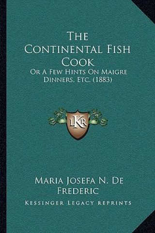 Livro The Continental Fish Cook: Or a Few Hints on Maigre Dinners, Etc. (1883) Maria Josefa N. De Frederic