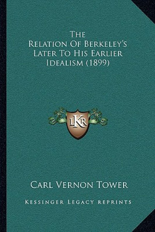 Kniha The Relation of Berkeley's Later to His Earlier Idealism (1899) Carl Vernon Tower