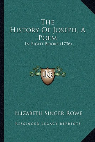 Könyv The History Of Joseph, A Poem: In Eight Books (1736) Elizabeth Singer Rowe