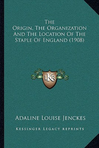 Buch The Origin, the Organization and the Location of the Staple of England (1908) Adaline Louise Jenckes