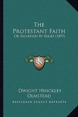 Kniha The Protestant Faith: Or Salvation by Belief (1897) Dwight Hinckley Olmstead