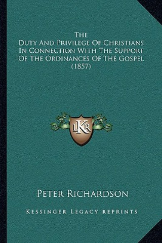 Książka The Duty and Privilege of Christians in Connection with the Support of the Ordinances of the Gospel (1857) Peter Richardson