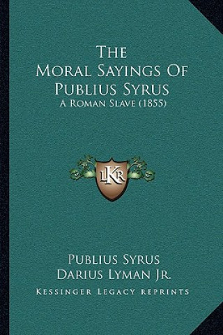Kniha The Moral Sayings of Publius Syrus: A Roman Slave (1855) Publius Syrus