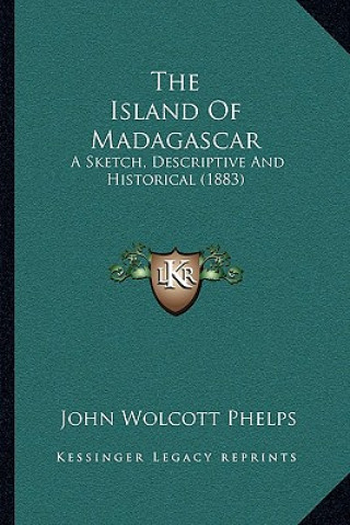 Książka The Island of Madagascar: A Sketch, Descriptive and Historical (1883) John Wolcott Phelps