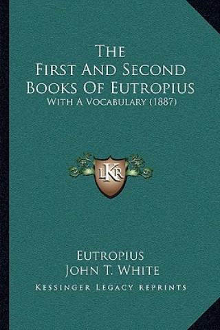 Kniha The First and Second Books of Eutropius: With a Vocabulary (1887) Eutropius