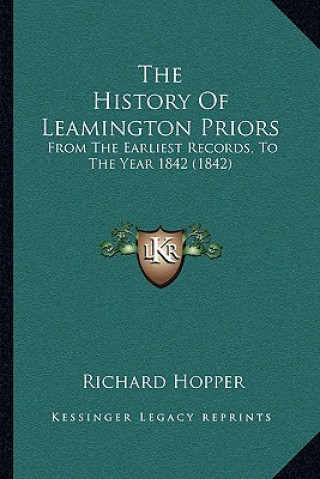 Carte The History Of Leamington Priors: From The Earliest Records, To The Year 1842 (1842) Richard Hopper