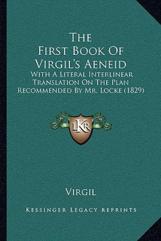 Carte The First Book Of Virgil's Aeneid: With A Literal Interlinear Translation On The Plan Recommended By Mr. Locke (1829) Virgil