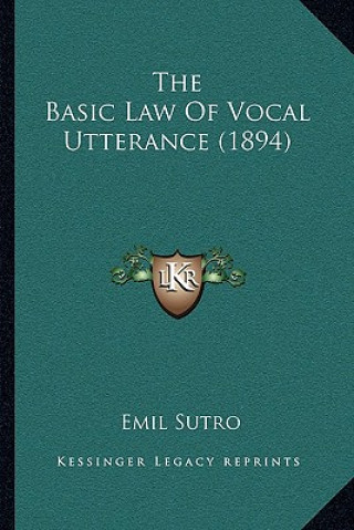 Книга The Basic Law Of Vocal Utterance (1894) Emil Sutro