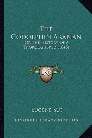 Kniha The Godolphin Arabian: Or The History Of A Thoroughbred (1845) Eugene Sue