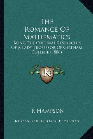 Kniha The Romance Of Mathematics: Being The Original Researches Of A Lady Professor Of Girtham College (1886) P. Hampson