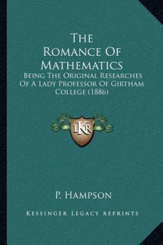 Książka The Romance Of Mathematics: Being The Original Researches Of A Lady Professor Of Girtham College (1886) P. Hampson