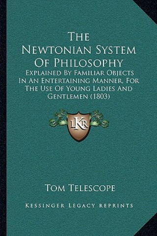 Książka The Newtonian System Of Philosophy: Explained By Familiar Objects In An Entertaining Manner, For The Use Of Young Ladies And Gentlemen (1803) Tom Telescope