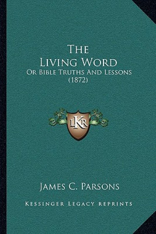 Kniha The Living Word: Or Bible Truths And Lessons (1872) James C. Parsons