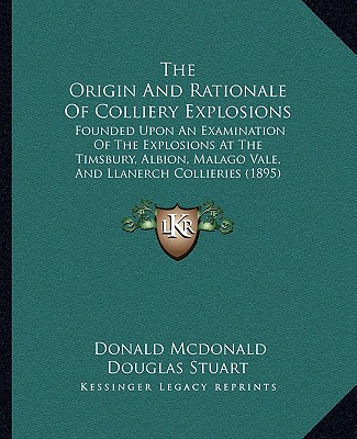 Livre The Origin And Rationale Of Colliery Explosions: Founded Upon An Examination Of The Explosions At The Timsbury, Albion, Malago Vale, And Llanerch Coll Donald McDonald Douglas Stuart