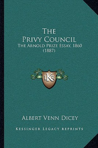 Könyv The Privy Council: The Arnold Prize Essay, 1860 (1887) Albert Venn Dicey