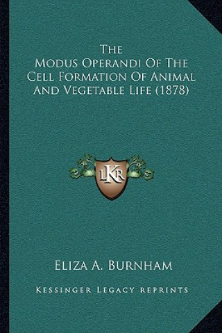 Книга The Modus Operandi Of The Cell Formation Of Animal And Vegetable Life (1878) Eliza A. Burnham