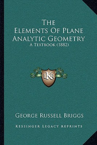 Książka The Elements Of Plane Analytic Geometry: A Textbook (1882) George Russell Briggs