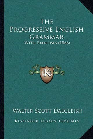 Книга The Progressive English Grammar: With Exercises (1866) Walter Scott Dalgleish