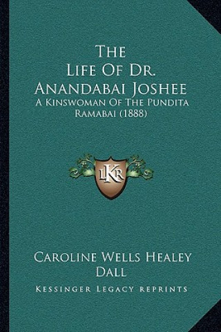 Książka The Life of Dr. Anandabai Joshee: A Kinswoman of the Pundita Ramabai (1888) Caroline Wells Healey Dall