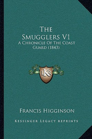 Kniha The Smugglers V1: A Chronicle of the Coast Guard (1843) Francis Higginson