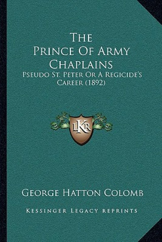 Kniha The Prince of Army Chaplains: Pseudo St. Peter or a Regicide's Career (1892) George Hatton Colomb