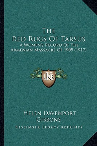 Knjiga The Red Rugs of Tarsus: A Women's Record of the Armenian Massacre of 1909 (1917) Helen Davenport Gibbons