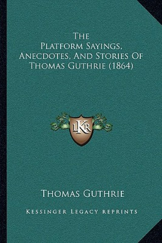 Książka The Platform Sayings, Anecdotes, And Stories Of Thomas Guthrie (1864) Thomas Guthrie