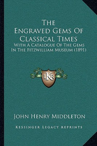 Kniha The Engraved Gems of Classical Times: With a Catalogue of the Gems in the Fitzwilliam Museum (1891) J. Henry Middleton