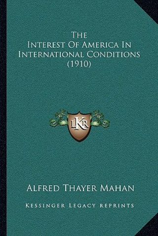 Kniha The Interest of America in International Conditions (1910) Alfred Thayer Mahan