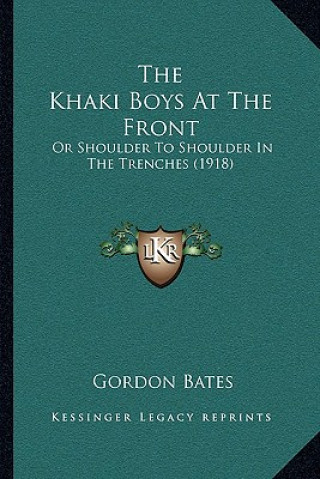 Carte The Khaki Boys at the Front: Or Shoulder to Shoulder in the Trenches (1918) Gordon Bates