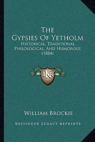 Könyv The Gypsies of Yetholm: Historical, Traditional, Philological, and Humorous (1884) William Brockie