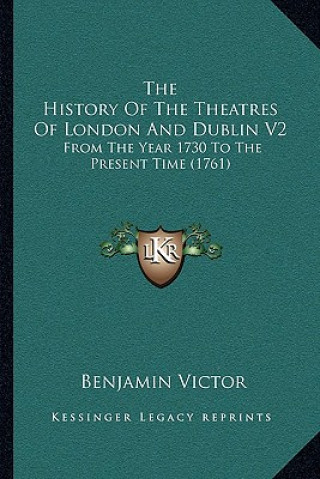 Książka The History Of The Theatres Of London And Dublin V2: From The Year 1730 To The Present Time (1761) Benjamin Victor