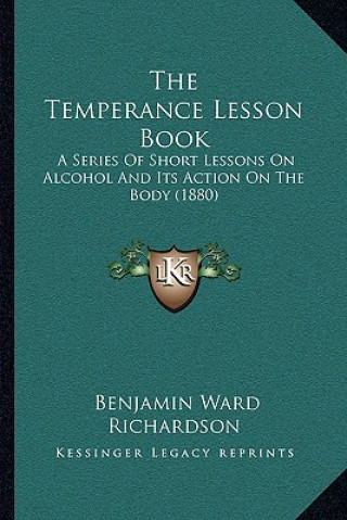 Książka The Temperance Lesson Book: A Series of Short Lessons on Alcohol and Its Action on the Body (1880) Benjamin Ward Richardson