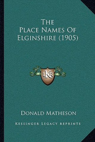 Kniha The Place Names of Elginshire (1905) Donald Matheson