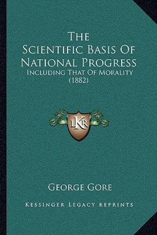 Kniha The Scientific Basis of National Progress: Including That of Morality (1882) George Gore