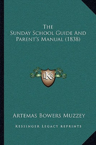 Kniha The Sunday School Guide and Parent's Manual (1838) Artemas Bowers Muzzey