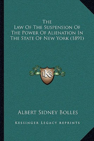 Kniha The Law of the Suspension of the Power of Alienation in the State of New York (1891) Albert Sidney Bolles