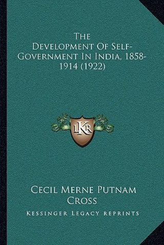 Książka The Development of Self-Government in India, 1858-1914 (1922) Cecil Merne Putnam Cross