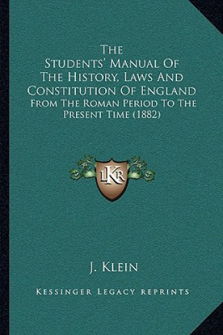 Książka The Students' Manual Of The History, Laws And Constitution Of England: From The Roman Period To The Present Time (1882) J. Klein