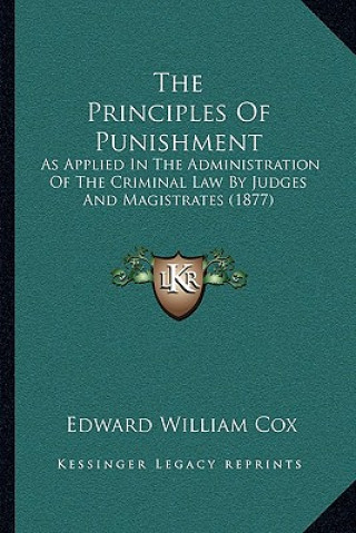Carte The Principles Of Punishment: As Applied In The Administration Of The Criminal Law By Judges And Magistrates (1877) Edward William Cox