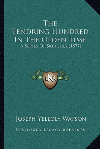 Книга The Tendring Hundred In The Olden Time: A Series Of Sketches (1877) Joseph Yelloly Watson