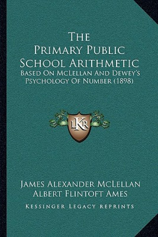 Carte The Primary Public School Arithmetic: Based On McLellan And Dewey's Psychology Of Number (1898) James Alexander McLellan