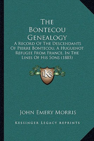 Book The Bontecou Genealogy: A Record Of The Descendants Of Pierre Bontecou, A Huguenot Refugee From France, In The Lines Of His Sons (1885) John Emery Morris