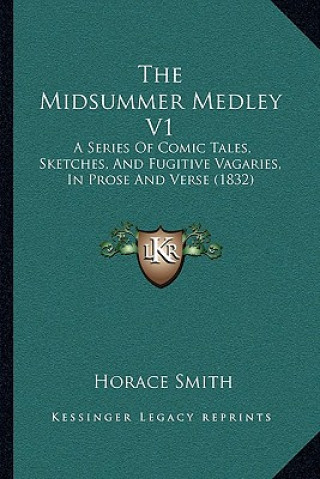 Carte The Midsummer Medley V1: A Series Of Comic Tales, Sketches, And Fugitive Vagaries, In Prose And Verse (1832) Horace Smith