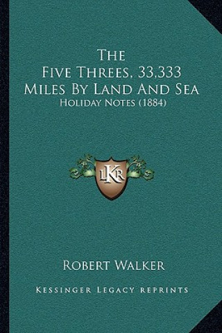 Livre The Five Threes, 33,333 Miles By Land And Sea: Holiday Notes (1884) Robert Walker