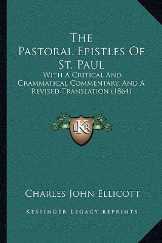 Kniha The Pastoral Epistles Of St. Paul: With A Critical And Grammatical Commentary, And A Revised Translation (1864) Charles John Ellicott