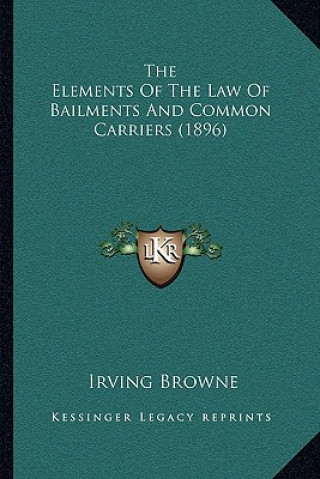 Kniha The Elements Of The Law Of Bailments And Common Carriers (1896) Irving Browne