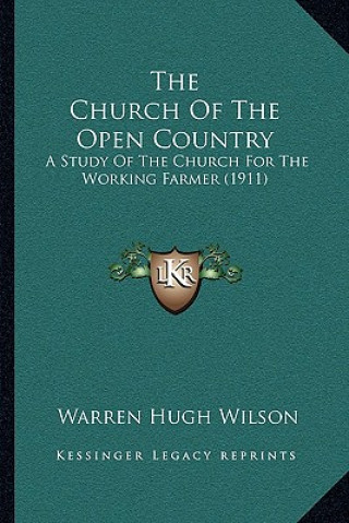 Книга The Church Of The Open Country: A Study Of The Church For The Working Farmer (1911) Warren Hugh Wilson